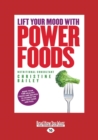 Lift Your Mood With Power Foods : More than 150 healthy foods and recipes to change the way you think and feel - Book