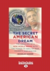 The Secret American Dream : The Creation of a New World Order with the Power to Abolish War, Poverty and Disease - Book