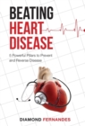 Beating Heart Disease : 5 Powerful Pillars to Prevent and Reverse Heart Disease - Book
