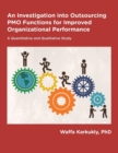 Outsourcing of PMO Functions for Improved Organizational Performance : A Quantitative and Qualitative Study - Book