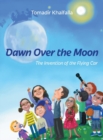 Dawn Over the Moon : The Invention of the Flying Car - Book