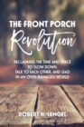The Front Porch Revolution : Reclaiming the Time and Space to Slow Down, Talk to Each Other and Lead in an Over-Managed World - Book