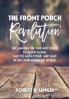 The Front Porch Revolution : Reclaiming the Time and Space to Slow Down, Talk to Each Other and Lead in an Over-Managed World - Book
