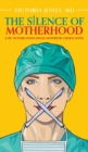 The Silence of Motherhood : A Dr. Victoria Jones Single Mother by Choice Novel - Book