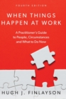 When Things Happen At Work : A Practitioner's Guide to People, Circumstances and What to Do Now - Book