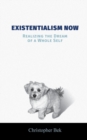 Existentialism Now : Realizing the Dream of a Whole Self - Book