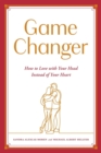 Game Changer : How to Love with Your Head Instead of Your Heart - Book