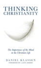 Thinking Christianity : The Importance of the Mind in the Christian Life - Book