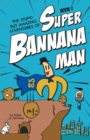 The Stupid But Amazing Adventures Of Super Bannana Man : Book 1 - Book