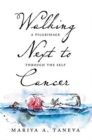 Walking Next to Cancer : A Pilgrimage Through the Self - Book