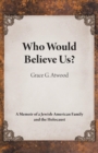 Who Would Believe Us? : A Memoir of a Jewish-American Family and the Holocaust - Book