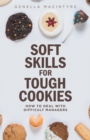 Soft Skills for Tough Cookies : Dealing with Difficult Managers - Book