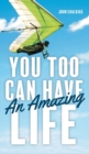 You Too Can Have An Amazing Life - Book
