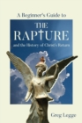 A Beginner's Guide to the Rapture : and the History of Christ's Return - Book