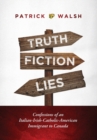 Truth.Fiction.Lies : Confessions of an Italian-Irish-Catholic-American Immigrant to Canada - Book