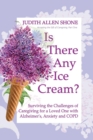 Is There Any Ice Cream? : Surviving the Challenges of Caregiving for a Loved One with Alzheimer's, Anxiety, and COPD - Book