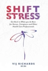 SHIFT Stress : Get Back to What you do Best: for Nurses, Caregivers and other Health Care Professionals - Book
