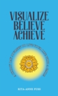 Visualize Believe Achieve : A Thirty Day Journey to Live Your Life With A Smile - Book