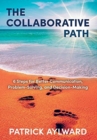 The Collaborative Path : 6 Steps for Better Communication, Problem-Solving, and Decision-Making - Book