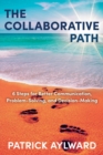 The Collaborative Path : 6 Steps for Better Communication, Problem-Solving, and Decision-Making - Book