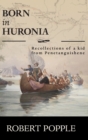 Born In Huronia : Recollections of a Kid from Penetanguishene - Book