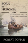 Born In Huronia : Recollections of a Kid from Penetanguishene - Book