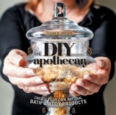 The DIY Apothecary : Create Your Own Natural Bath & Body Products - Book