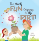 Too Much Fun... Digging in the Dirt! - Book