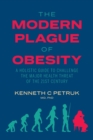 The Modern Plague of Obesity : A Holistic Guide to Challenge the Major Health Threat of the 21st Century - Book