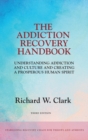 The Addiction Recovery Handbook : Understanding Addiction and Culture and Creating a Prosperous Human Spirit - Book