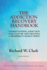 The Addiction Recovery Handbook : Understanding Addiction and Culture and Creating a Prosperous Human Spirit - Book