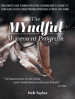 The MYndful Movement Program : Your Complete Guide to Mindfulness in the Classroom Grade 1-6 & Grade 7-12 Stand-Alone Activities 8-Week Programs MYndfulness of Breath, Body & Mind - Book