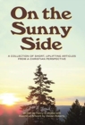 On the Sunny Side : A Collection of Short, Uplifting Articles from a Christian Perspective - Book