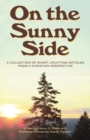 On the Sunny Side : A Collection of Short, Uplifting Articles from a Christian Perspective - Book