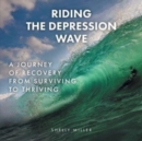 Riding the Depression Wave : A Journey of Recovery from Surviving to Thriving - Book