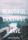Beautiful Brilliant and Brave : An homage to girls and women around the world who choose to think for themselves; to be trailblazers and to celebrate their greatness, with no apology. - Book