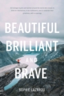 Beautiful Brilliant and Brave : An homage to girls and women around the world who choose to think for themselves; to be trailblazers and to celebrate their greatness, with no apology. - Book