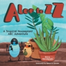 Aloe to ZZ : A Tropical Houseplant ABC Adventure - Book