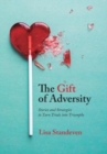 The Gift of Adversity : Stories and Strategies to Turn Trials into Triumphs - Book