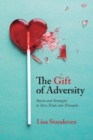 The Gift of Adversity : Stories and Strategies to Turn Trials into Triumphs - Book