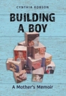 Building a Boy : A Mother's Memoir - Book
