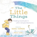 The Little Things : Finding Gratitude in Life's Simple Moments - Book