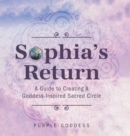 Sophia's Return : A Guide to Creating A Goddess-Inspired Sacred Circle - Book