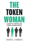 The Token Woman : A Guide to Thriving as a Female Leader in Sales - Book