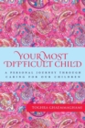 Your Most Difficult Child : A Personal Journey Through Caring for our Children - Book