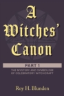 A Witches' Canon : Part 1. The Mystery and Symbolism of Celebratory Witchcraft - Book