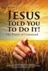 Jesus Told You To Do It! : The Prayer of Command - Book