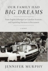 Our Family Had Big Dreams : From English Schoolgirl to Canadian Scientist, and Expanding Horizons in Retirement - Book