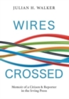 Wires Crossed : Memoir of a Citizen and Reporter in the Irving Press - Book