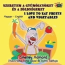 I Love to Eat Fruits and Vegetables : Hungarian English Bilingual Edition - Book